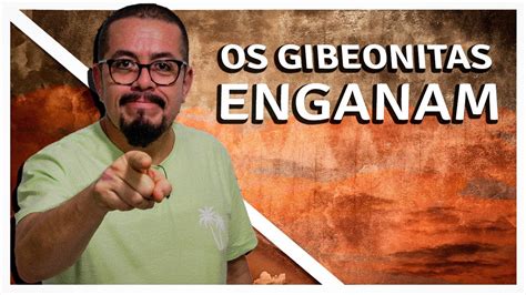 Os Gibeonitas Enganam At Hoje Estudo B Blico E Teol Gico Youtube