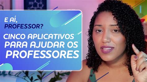 Cinco Aplicativos Para Ajudar Os Professores E A Professor Youtube