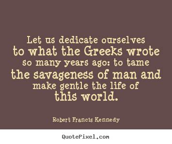 Let Us Dedicate Ourselves To What The Greeks Wrote So Robert Francis