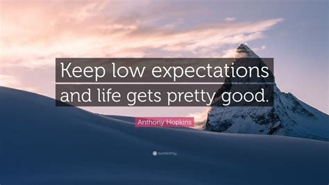 Anthony Hopkins Quote Keep Low Expectations And Life Gets Pretty Good