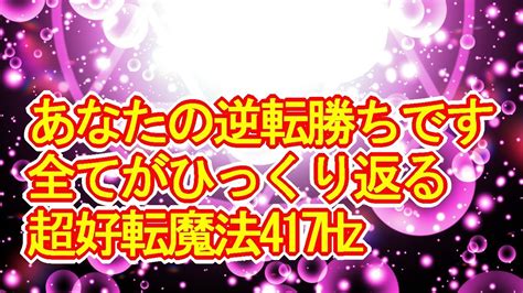 【あなたの逆転勝ちです】全てがひっくり返るほど運気が好転するカラフル魔法の開運ヒーリング417hz Youtube