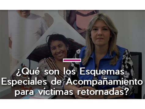 Video Qu Son Los Esquemas De Acompa Amiento Para V Ctimas Retornadas