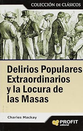 Delirios Populares Extraordinarios Y La Locura De Las Masas Colecci N