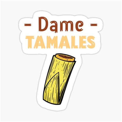 Dame Tamales Give Me Tamales Sticker By Weirdrelatives Redbubble