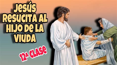 12ª CLASE JESÚS RESUCITA AL HIJO DE LA VIUDA DE NAÍN TCNP resumen