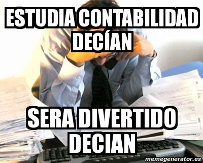 Meme Personalizado Estudia Contabilidad Dec An Sera Divertido Decian