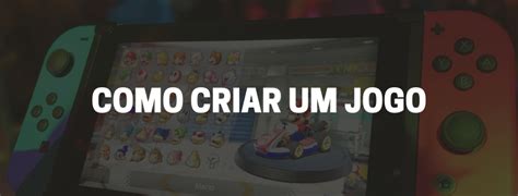 Como Criar Um Jogo Do Zero Em 5 Passos Guia Completo