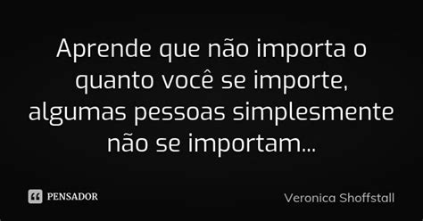 Aprende Que Não Importa O Quanto Você Veronica Shoffstall Pensador