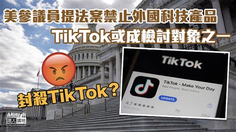 【封殺tiktok？】美參議員提法案禁止外國科技產品 Tiktok或成檢討對象之一 焦點新聞 港人講地