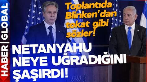 Kesinlikle Reddediyoruz Blinken dan Netanyahu nun Yüzüne Tokat Gibi