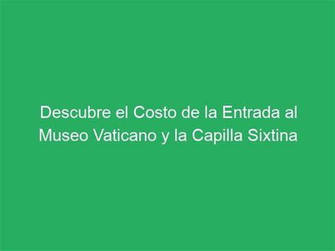 Descubre El Costo De La Entrada Al Museo Vaticano Y La Capilla Sixtina