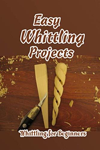 Easy Whittling Projects Whittling For Beginners A Beginners Guide To Whittling By Charlene