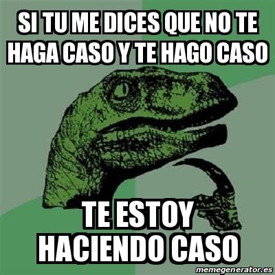 Meme Filosoraptor Si Tu Me Dices Que No Te Haga Caso Y Te Hago Caso