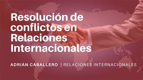 Resolución De Conflictos Relaciones Internacionales Youtube