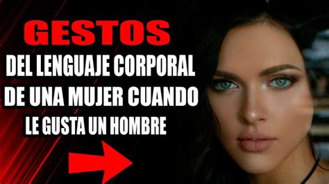 Descubre Los Gestos Infalibles Que Delatan Que Le Gustas A Una Mujer