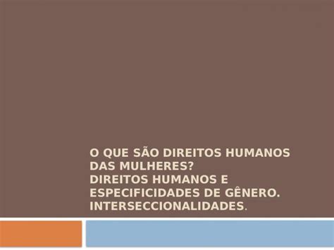 Ppt O Que S O Direitos Humanos Das Mulheres Direitos Humanos E