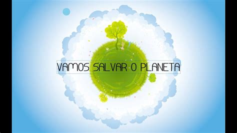 Vamos Salvar O Planeta Youtube