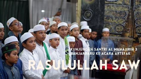 KUNJUNGAN SANTRI AL MUHAJIRIN 3 BJB KE PAMERAN ARTEFAK RASULULLAH SAW