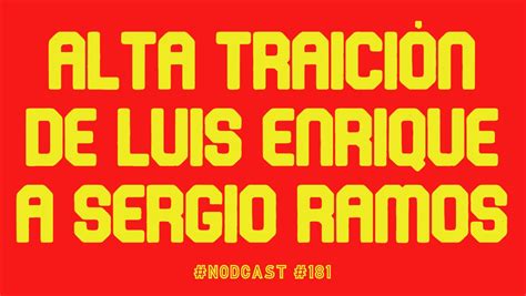 Nodcast 181 Alta traición de Luis Enrique a Sergio Ramos La