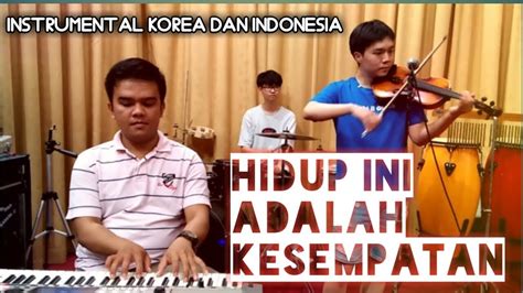 Hidup Ini Adalah Kesempatan Instrumental Korea Youtube