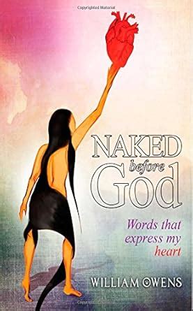Naked Before God Words That Express My Heart Owens Mr William G 9780982402719 Amazon