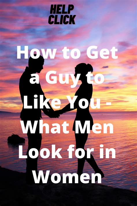 How To Get A Guy To Like You What Men Look For In Women Mean Things To Say A Guy Like You