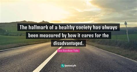 The Hallmark Of A Healthy Society Has Always Been Measured By How It C