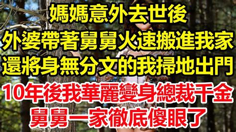 媽媽意外去世後，外婆帶著舅舅火速搬進我家，還將身無分文的我掃地出門，10年後我華麗變身總裁千金，舅舅一家徹底傻眼了。心寄奇旅為人處世生活