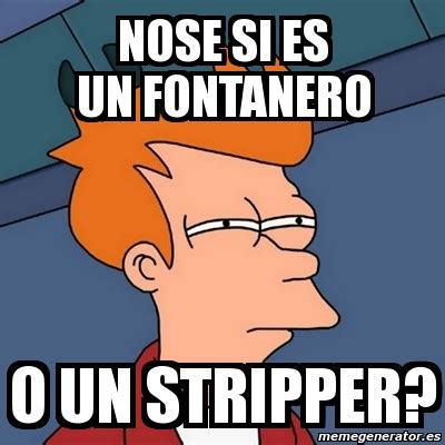 Meme Futurama Fry Nose Si Es Un Fontanero O Un Stripper 2086260