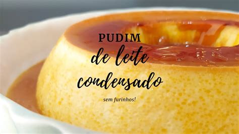 Sem DÚvidas O Melhor Pudim De Leite Condensado Pudim Se Furinhos