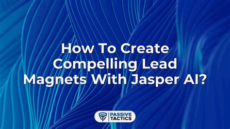 How To Create Compelling Lead Magnets With Jasper Ai