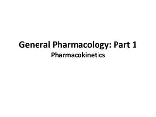 General Pharmacology Pharmacokinetics Pptx