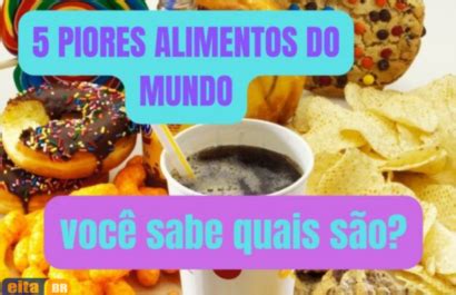 Piores Alimentos Do Mundo Para Saúde Saiba Quais São