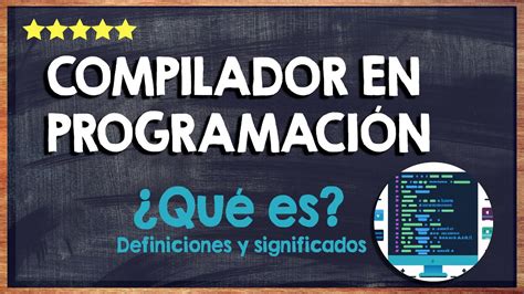 Qu Es Un Compilador En Programaci N Sus Funciones Tipos Y Fases