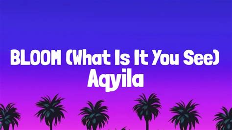 Aqyila Bloom Lyrics What Is It You See In Me Youtube Music