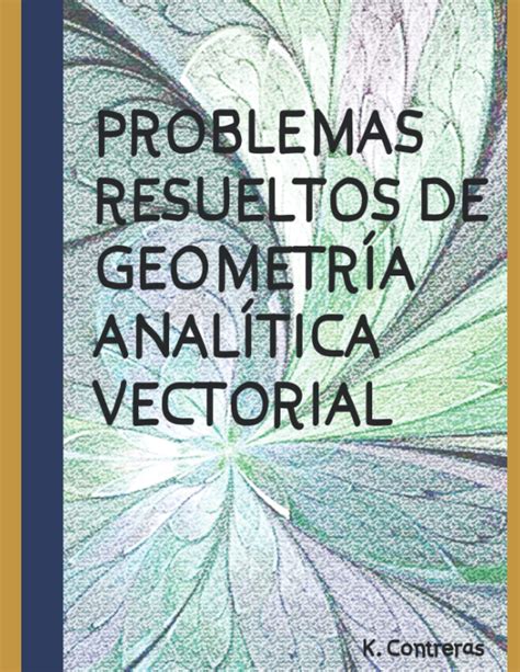 Problemas Resueltos de Geometría Analítica Vectorial Contreras K