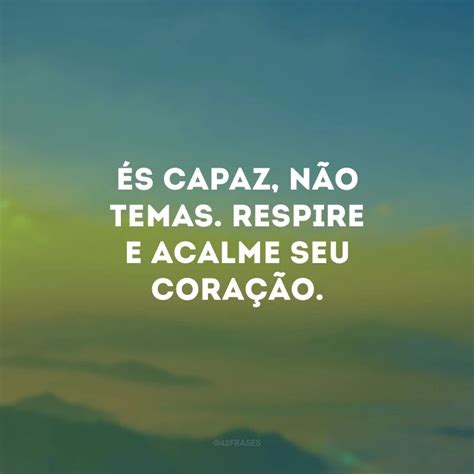 Frase Para Acalmar O Coração - 40 frases para acalmar o coração que vão te ajudar a superar a tristeza