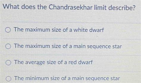 Solved: What does the Chandrasekhar limit describe? The maximum size of ...