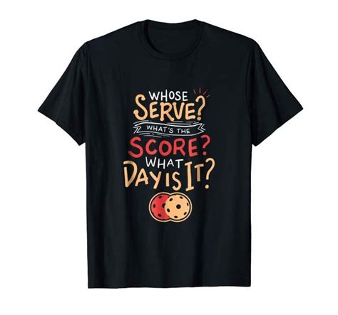 Pickleball T Shirt Whose Serve What S The Score What Day