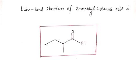 Solved Draw A Line Bond Structure Of 2 Methylbutanoic Acid Draw A