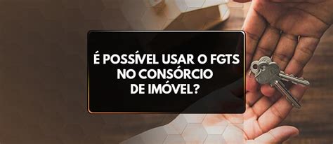 Pode usar o FGTS no Consórcio de Imóvel