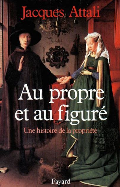 Au Propre Et Au Figur Une Histoire De La Propri T By Jacques Attali