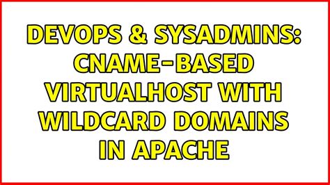 DevOps SysAdmins CNAME Based VirtualHost With Wildcard Domains In