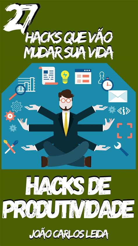 HACKS DE PRODUTIVIDADE 27 Hacks que vão mudar sua vida by João Carlos