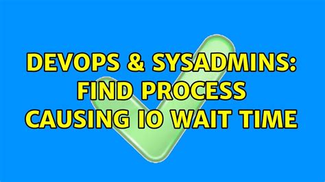 Devops Sysadmins Find Process Causing Io Wait Time Solutions