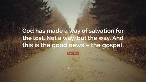 David Platt Quote God Has Made A Way Of Salvation For The Lost Not A