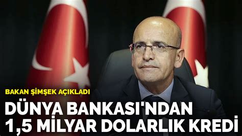 Bakan Şimşek açıkladı Dünya Bankası ndan 1 5 milyar dolarlık kredi