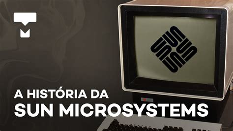 A Hist Ria Da Sun Microsystems Por Que Fracassou Hist Ria Da