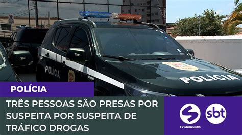 Tr S Pessoas S O Presas Suspeitas De Tr Fico De Drogas Em Sorocaba Tv