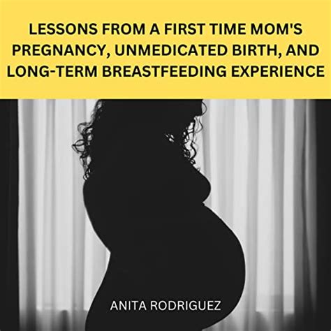 Lessons From A First Time Moms Pregnancy Unmedicated Birth And Long